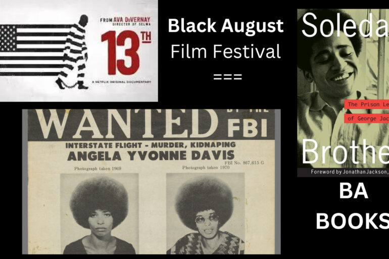 A collage image for Black August activities, featuring a poster for Ava DuVernay's documentary '13th,' a 'WANTED' poster for Angela Davis, and the cover of the book 'Soledad Brother: The Prison Letters of George Jackson.' The text 'Black August Film Festival' and 'BA BOOKS' are also included in the collage.